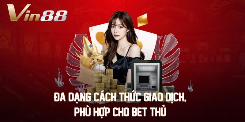 Đa dạng cách thức giao dịch, phù hợp cho bet thủ