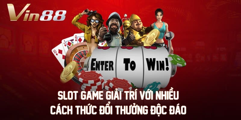 Slot game giải trí với nhiều cách thức đổi thưởng độc đáo